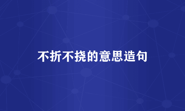 不折不挠的意思造句