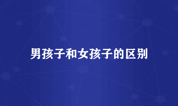 男孩子和女孩子的区别
