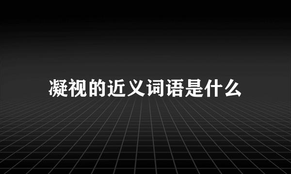 凝视的近义词语是什么