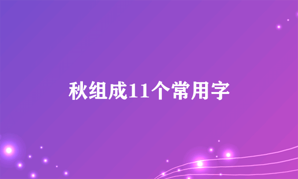 秋组成11个常用字