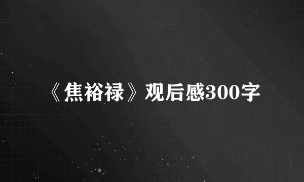 《焦裕禄》观后感300字