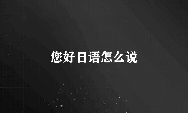 您好日语怎么说