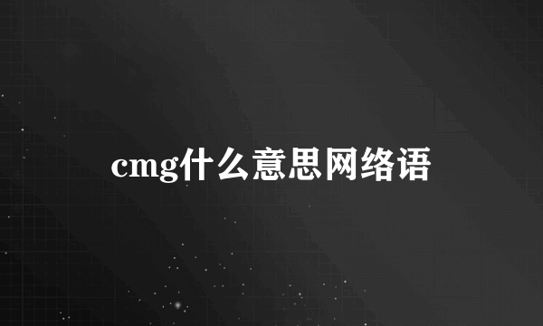 cmg什么意思网络语
