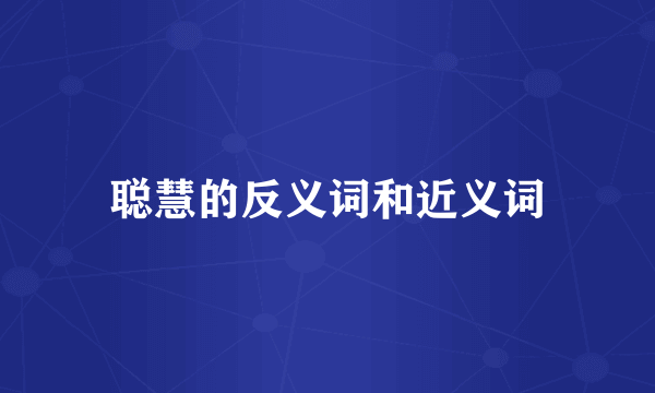 聪慧的反义词和近义词