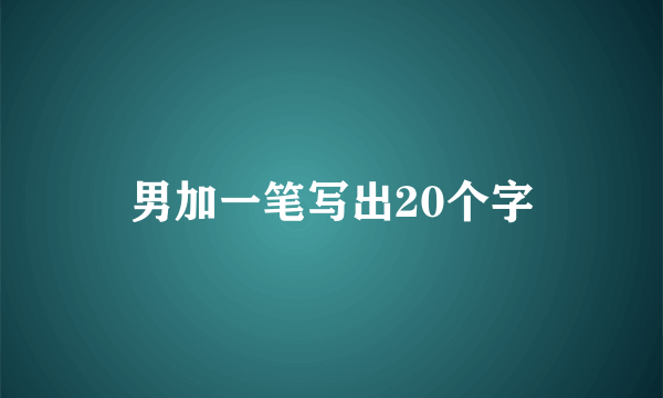 男加一笔写出20个字