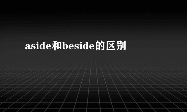 aside和beside的区别