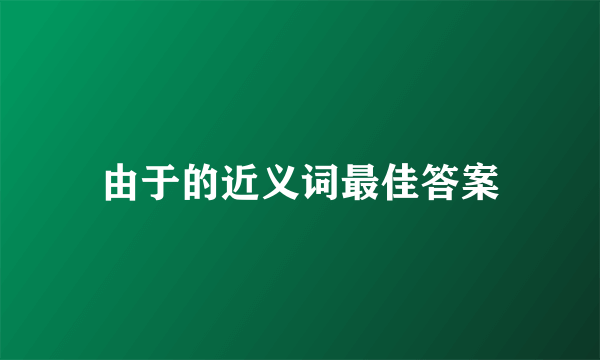 由于的近义词最佳答案
