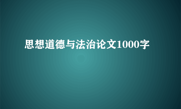 思想道德与法治论文1000字