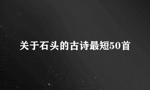 关于石头的古诗最短50首