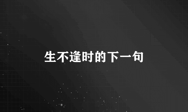 生不逢时的下一句