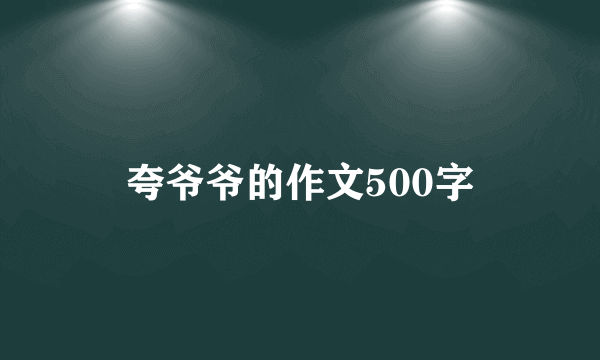 夸爷爷的作文500字