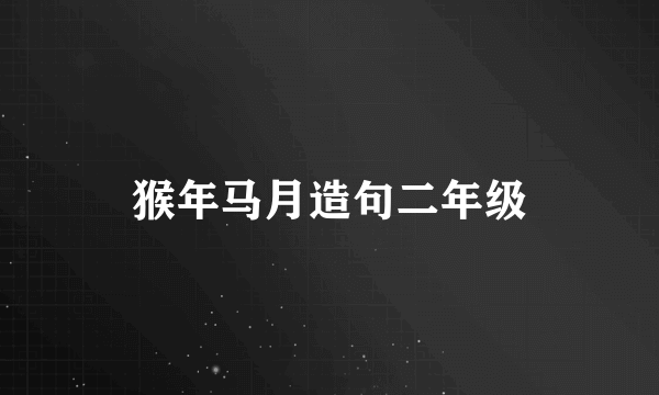 猴年马月造句二年级