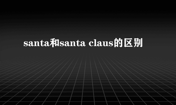 santa和santa claus的区别