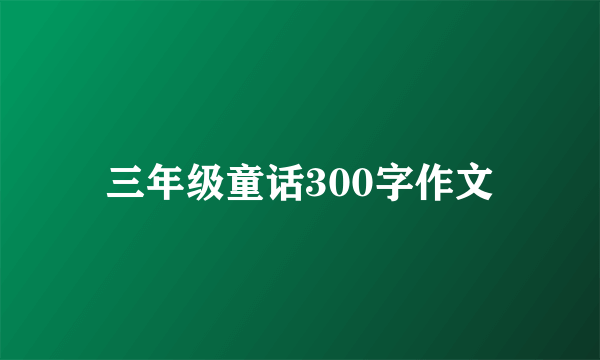 三年级童话300字作文