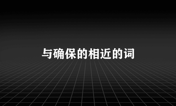 与确保的相近的词