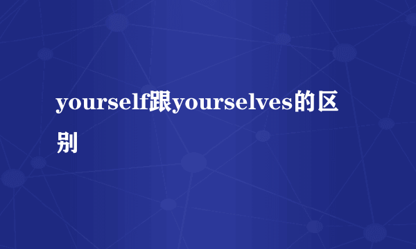 yourself跟yourselves的区别