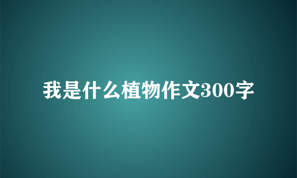 我是什么植物作文300字