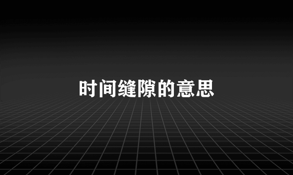 时间缝隙的意思