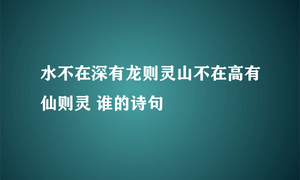 水不在深有龙则灵山不在高有仙则灵 谁的诗句
