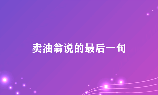 卖油翁说的最后一句