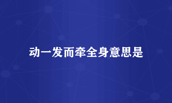 动一发而牵全身意思是