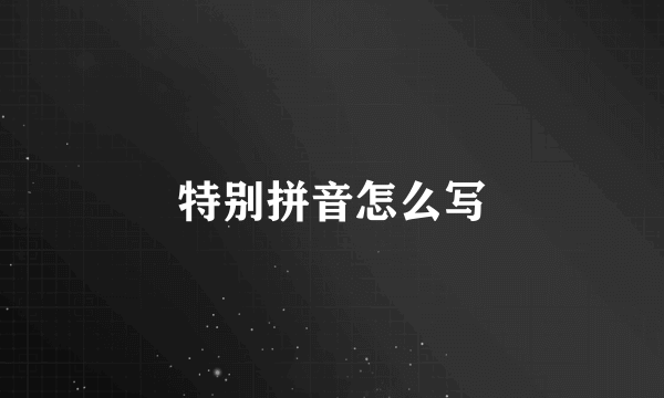 特别拼音怎么写