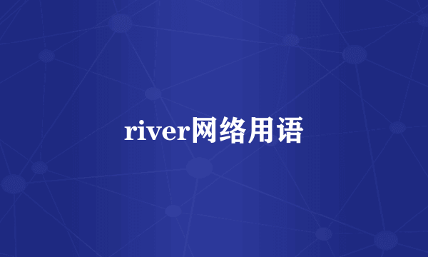 river网络用语