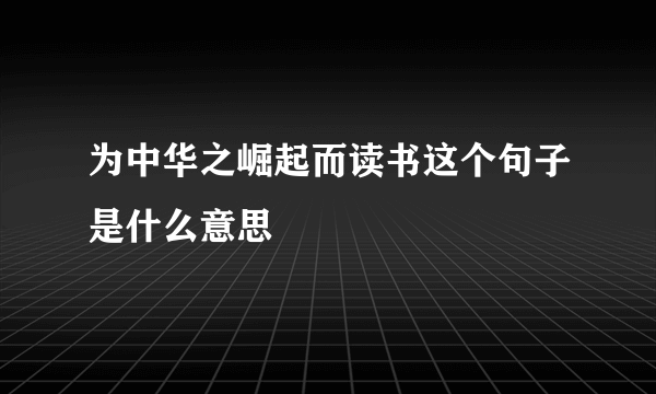 为中华之崛起而读书这个句子是什么意思