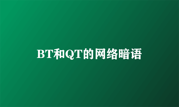 BT和QT的网络暗语