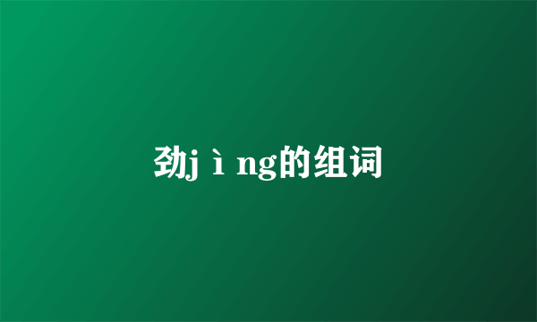 劲jìng的组词