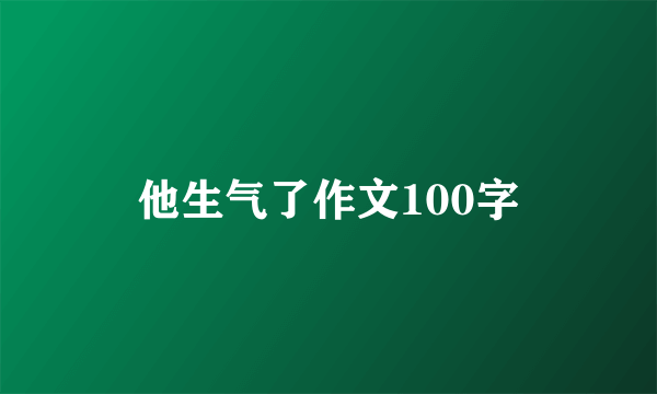 他生气了作文100字