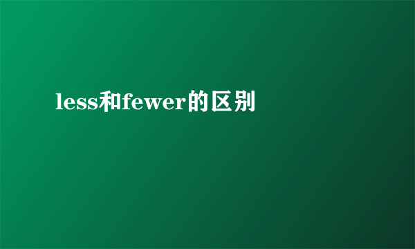 less和fewer的区别