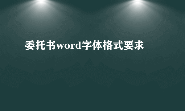 委托书word字体格式要求