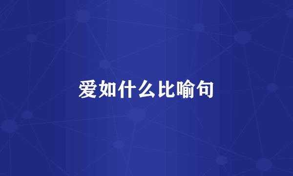 爱如什么比喻句
