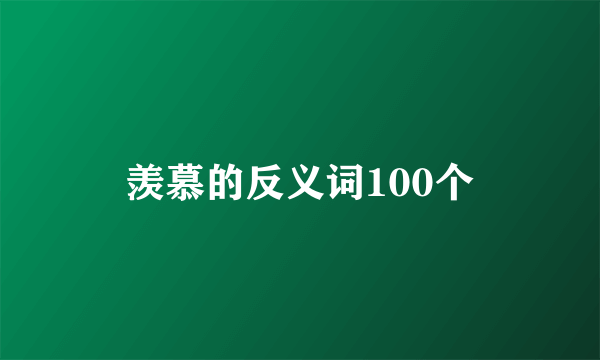 羡慕的反义词100个