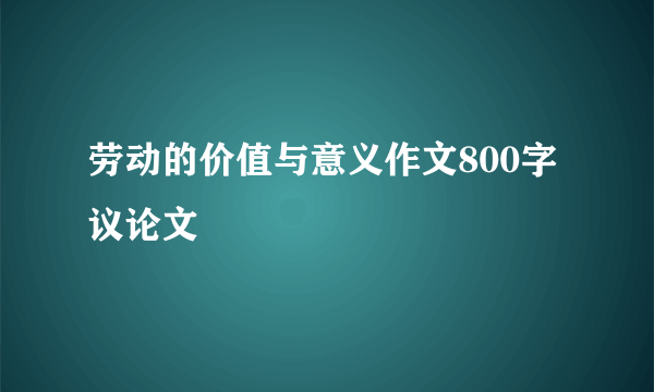 劳动的价值与意义作文800字议论文