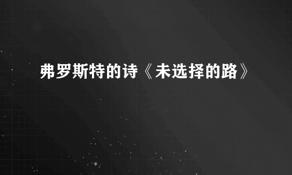 弗罗斯特的诗《未选择的路》