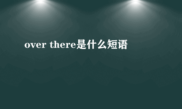 over there是什么短语