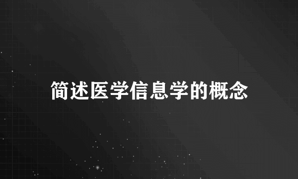 简述医学信息学的概念