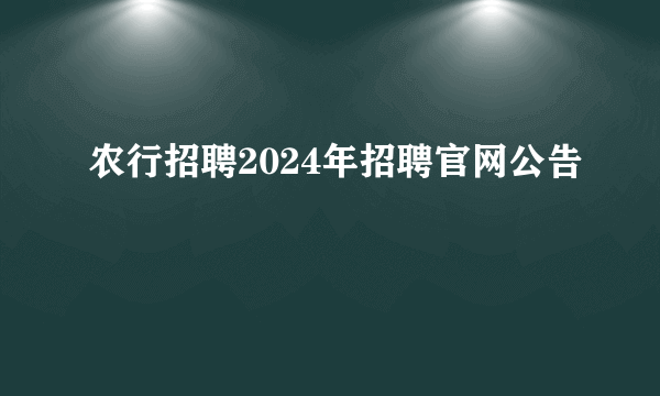 农行招聘2024年招聘官网公告