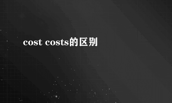 cost costs的区别