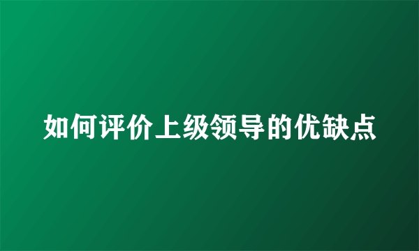 如何评价上级领导的优缺点