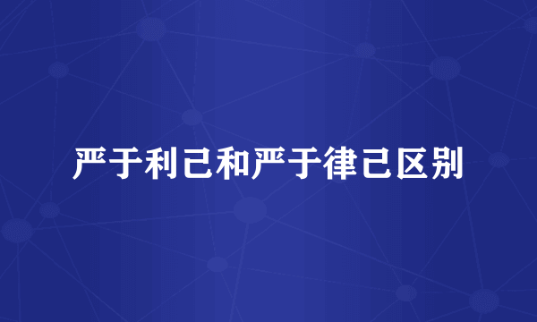 严于利己和严于律己区别