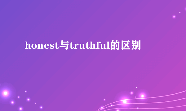 honest与truthful的区别