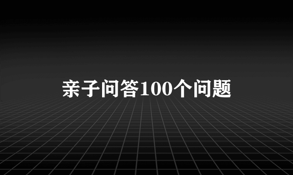 亲子问答100个问题