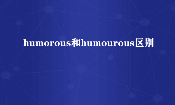 humorous和humourous区别