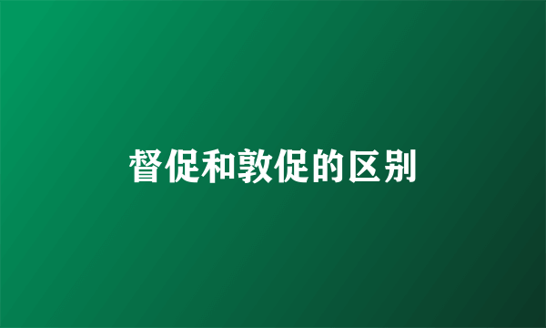 督促和敦促的区别