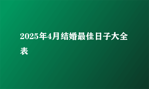 2025年4月结婚最佳日子大全表