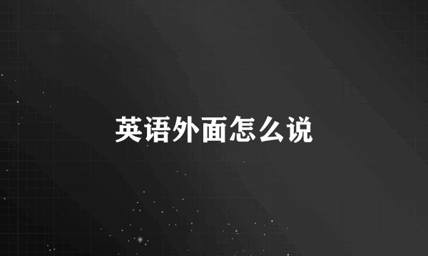 英语外面怎么说