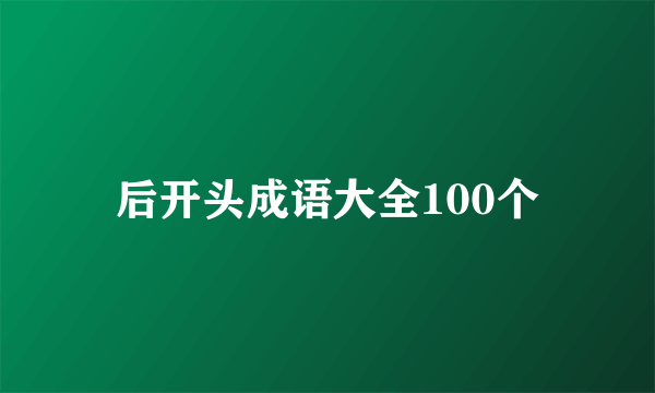 后开头成语大全100个